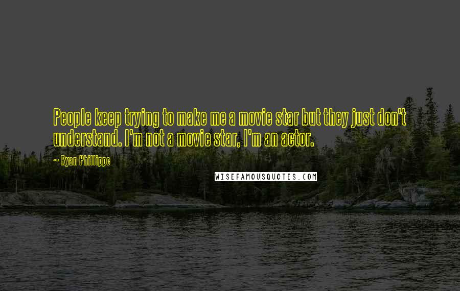 Ryan Phillippe Quotes: People keep trying to make me a movie star but they just don't understand. I'm not a movie star, I'm an actor.