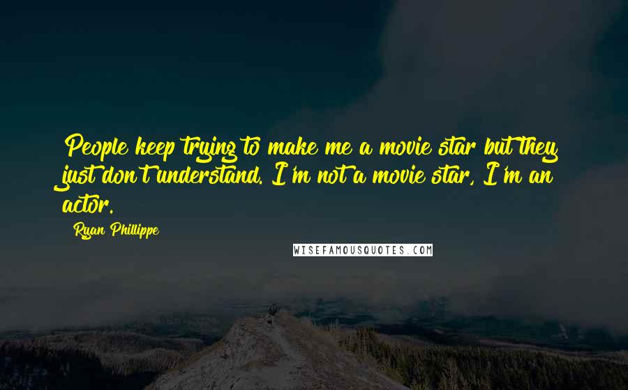 Ryan Phillippe Quotes: People keep trying to make me a movie star but they just don't understand. I'm not a movie star, I'm an actor.