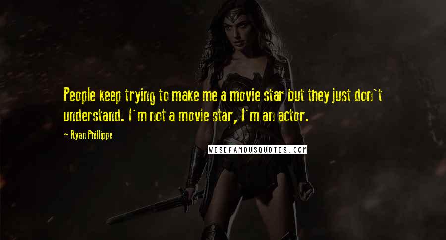 Ryan Phillippe Quotes: People keep trying to make me a movie star but they just don't understand. I'm not a movie star, I'm an actor.