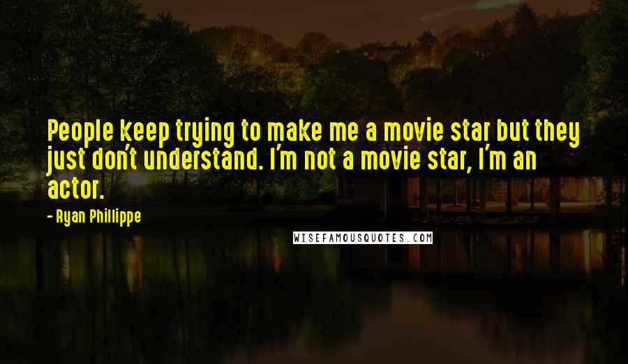 Ryan Phillippe Quotes: People keep trying to make me a movie star but they just don't understand. I'm not a movie star, I'm an actor.