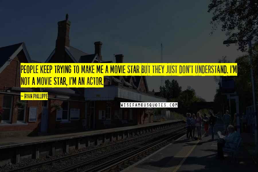 Ryan Phillippe Quotes: People keep trying to make me a movie star but they just don't understand. I'm not a movie star, I'm an actor.