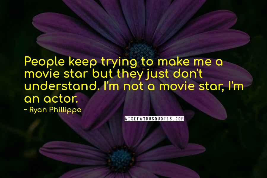 Ryan Phillippe Quotes: People keep trying to make me a movie star but they just don't understand. I'm not a movie star, I'm an actor.