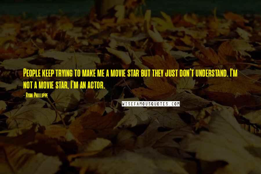Ryan Phillippe Quotes: People keep trying to make me a movie star but they just don't understand. I'm not a movie star, I'm an actor.