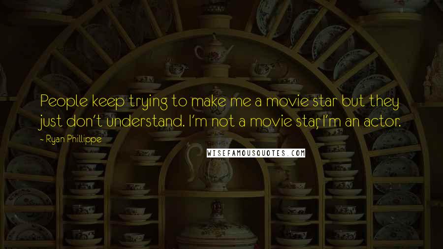 Ryan Phillippe Quotes: People keep trying to make me a movie star but they just don't understand. I'm not a movie star, I'm an actor.