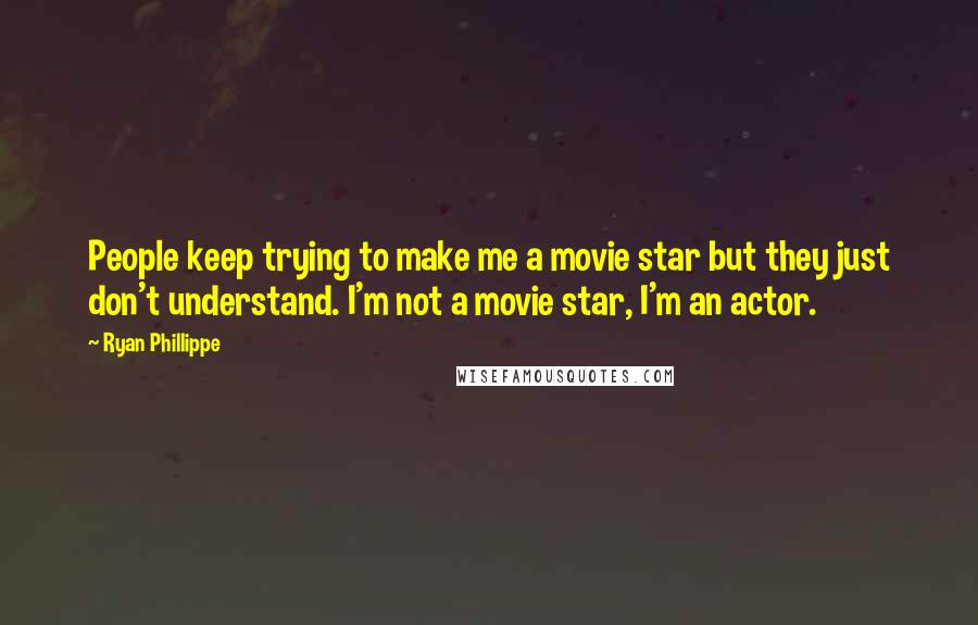Ryan Phillippe Quotes: People keep trying to make me a movie star but they just don't understand. I'm not a movie star, I'm an actor.