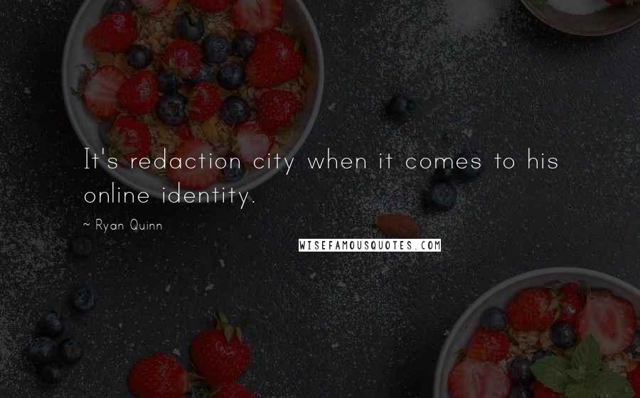 Ryan Quinn Quotes: It's redaction city when it comes to his online identity.
