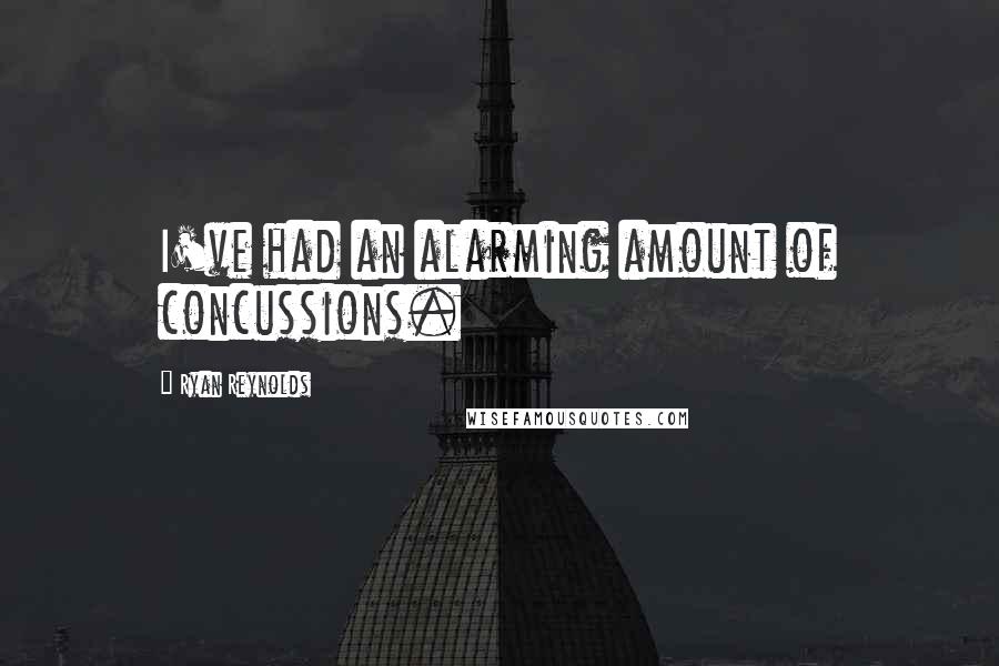 Ryan Reynolds Quotes: I've had an alarming amount of concussions.