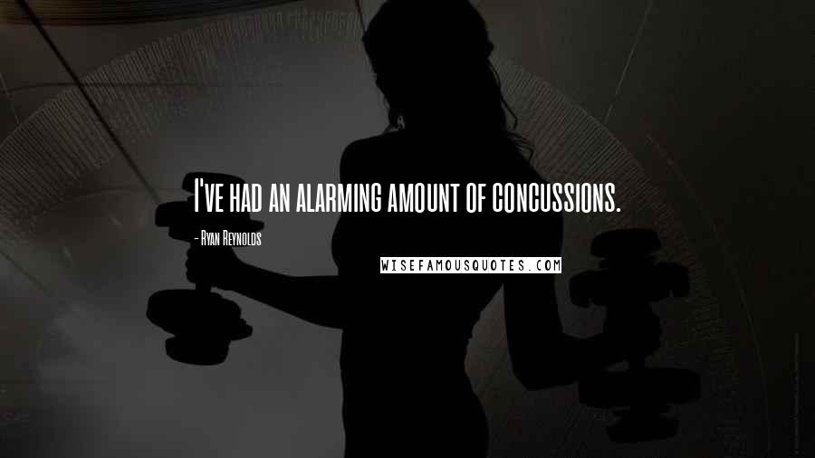 Ryan Reynolds Quotes: I've had an alarming amount of concussions.