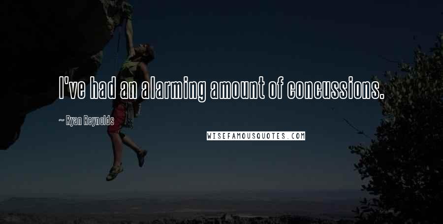 Ryan Reynolds Quotes: I've had an alarming amount of concussions.