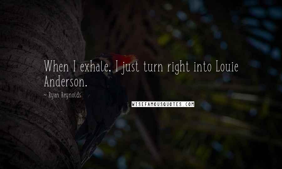 Ryan Reynolds Quotes: When I exhale, I just turn right into Louie Anderson.