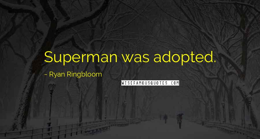 Ryan Ringbloom Quotes: Superman was adopted.