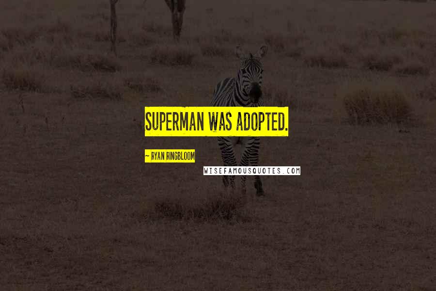 Ryan Ringbloom Quotes: Superman was adopted.