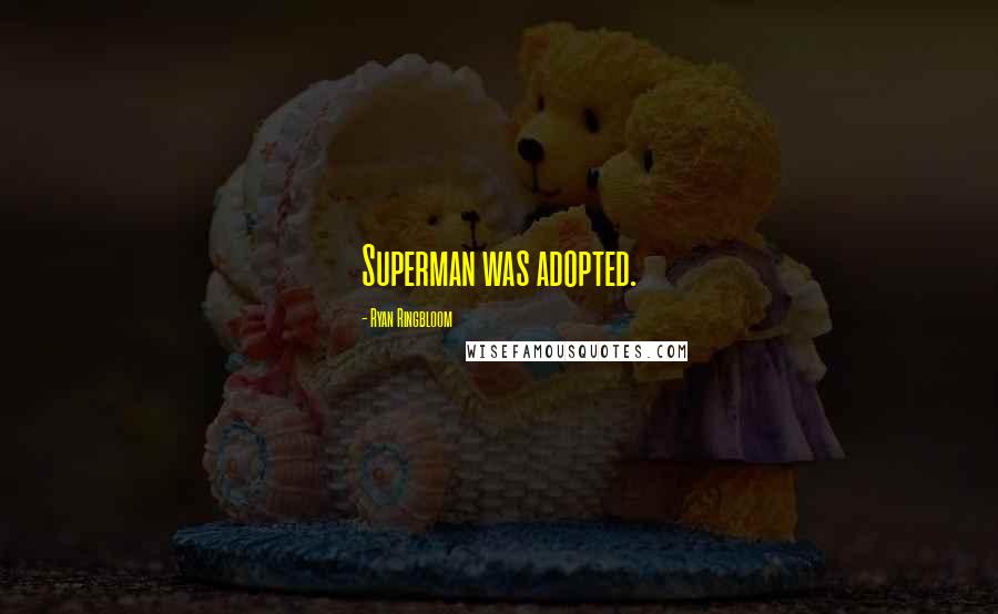 Ryan Ringbloom Quotes: Superman was adopted.