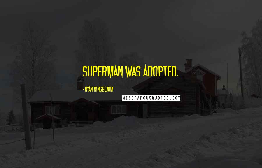 Ryan Ringbloom Quotes: Superman was adopted.