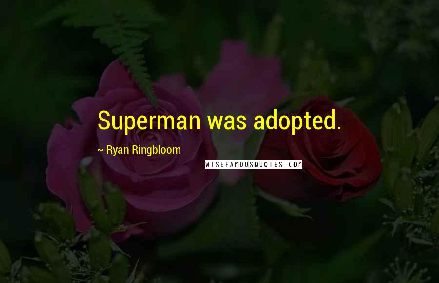 Ryan Ringbloom Quotes: Superman was adopted.