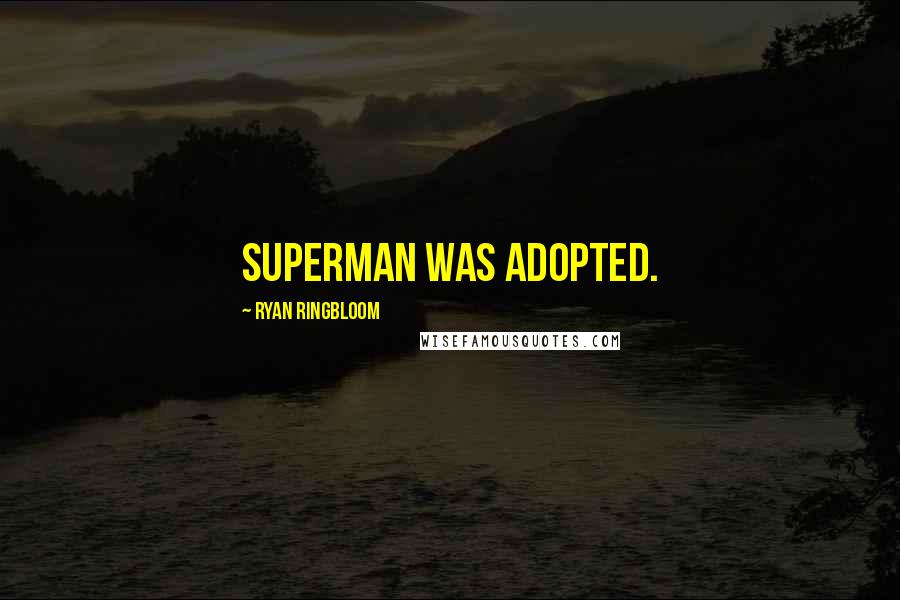 Ryan Ringbloom Quotes: Superman was adopted.