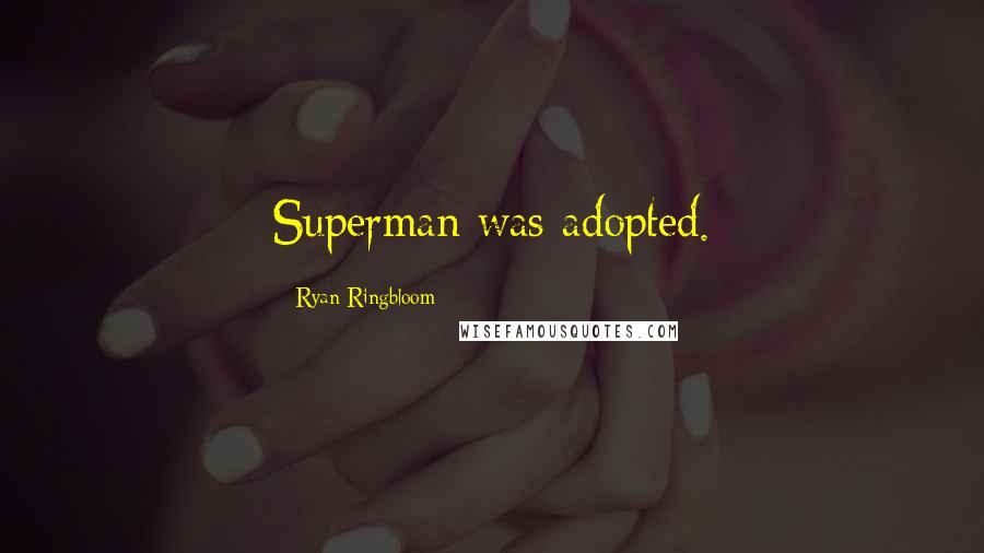 Ryan Ringbloom Quotes: Superman was adopted.