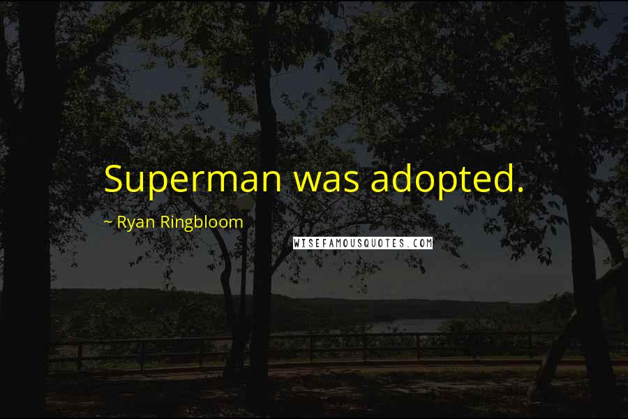 Ryan Ringbloom Quotes: Superman was adopted.