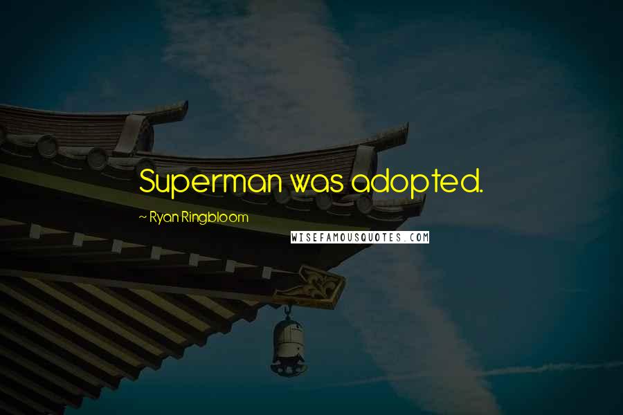 Ryan Ringbloom Quotes: Superman was adopted.