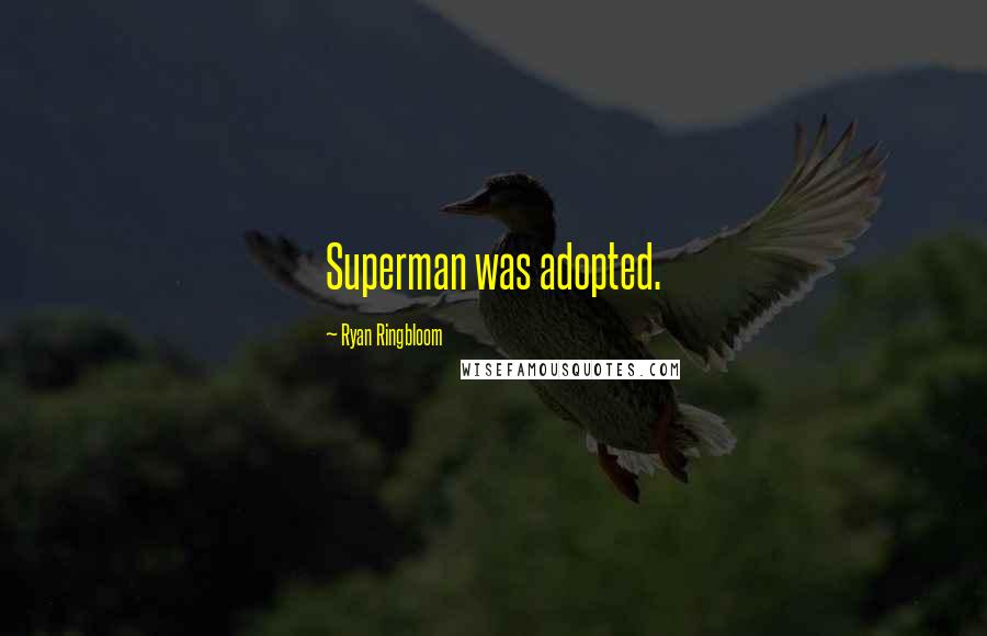 Ryan Ringbloom Quotes: Superman was adopted.