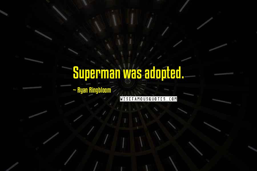 Ryan Ringbloom Quotes: Superman was adopted.