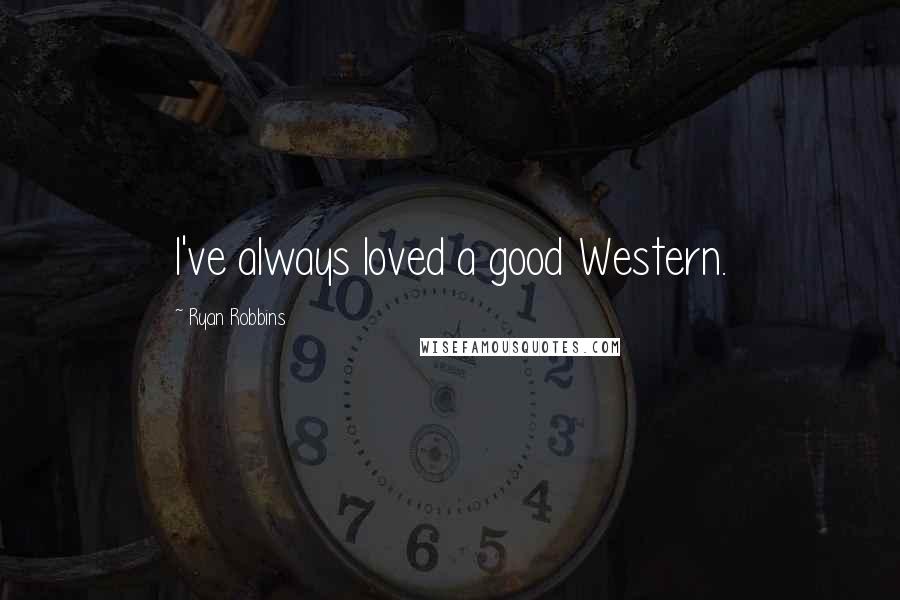 Ryan Robbins Quotes: I've always loved a good Western.