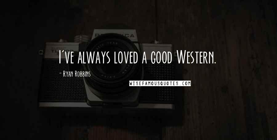 Ryan Robbins Quotes: I've always loved a good Western.