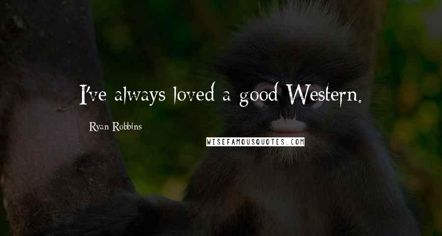 Ryan Robbins Quotes: I've always loved a good Western.