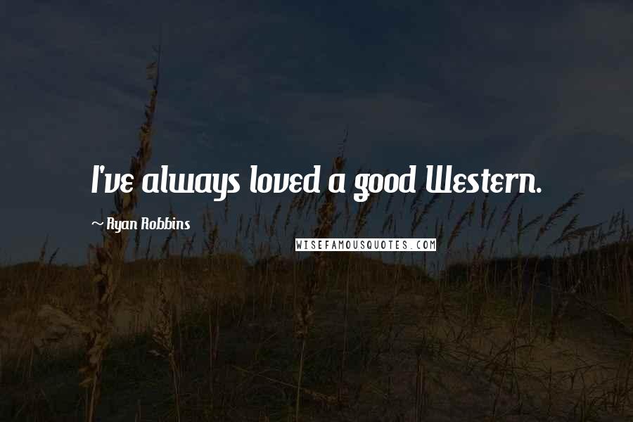 Ryan Robbins Quotes: I've always loved a good Western.