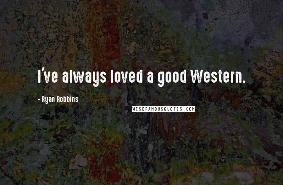 Ryan Robbins Quotes: I've always loved a good Western.