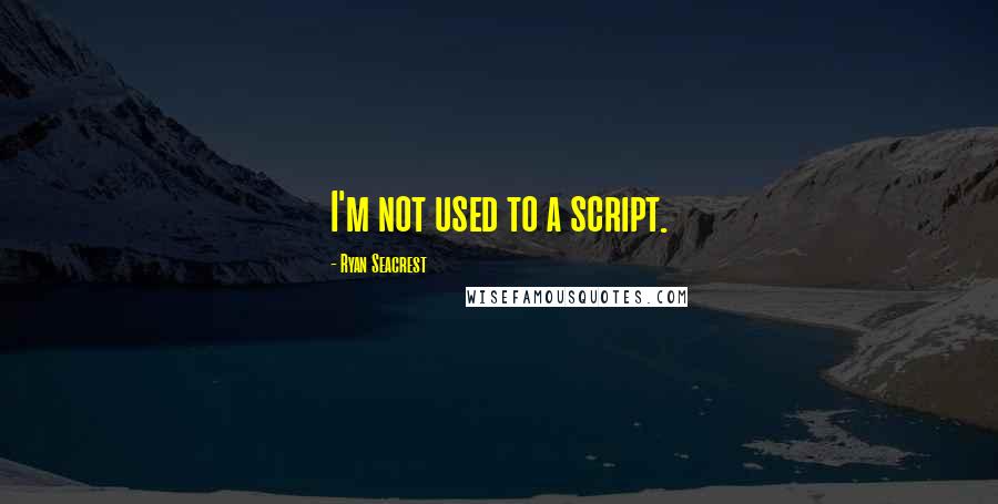 Ryan Seacrest Quotes: I'm not used to a script.
