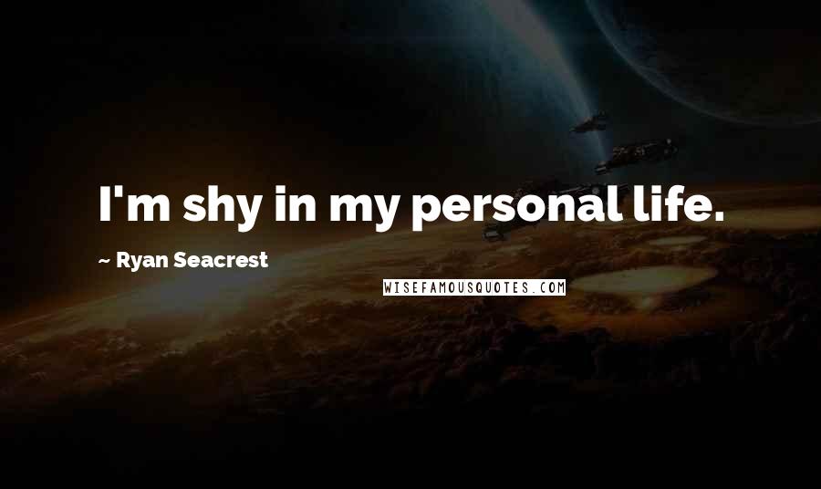 Ryan Seacrest Quotes: I'm shy in my personal life.