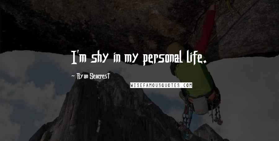 Ryan Seacrest Quotes: I'm shy in my personal life.