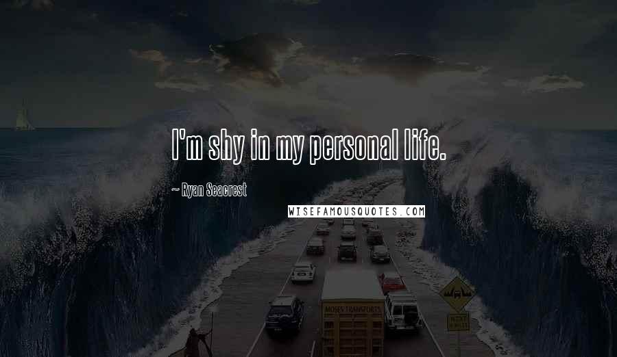 Ryan Seacrest Quotes: I'm shy in my personal life.