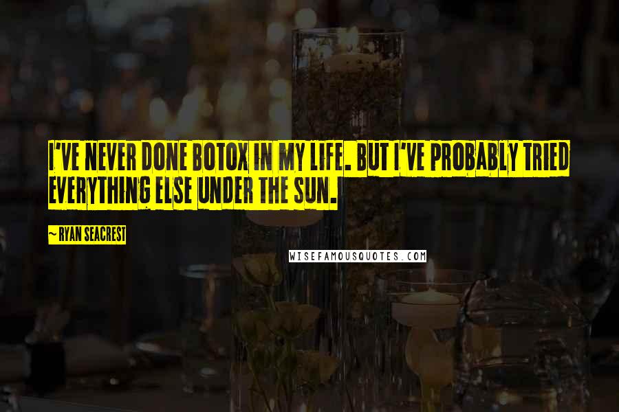 Ryan Seacrest Quotes: I've never done Botox in my life. But I've probably tried everything else under the sun.