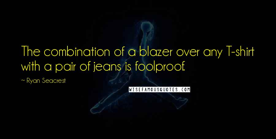 Ryan Seacrest Quotes: The combination of a blazer over any T-shirt with a pair of jeans is foolproof.