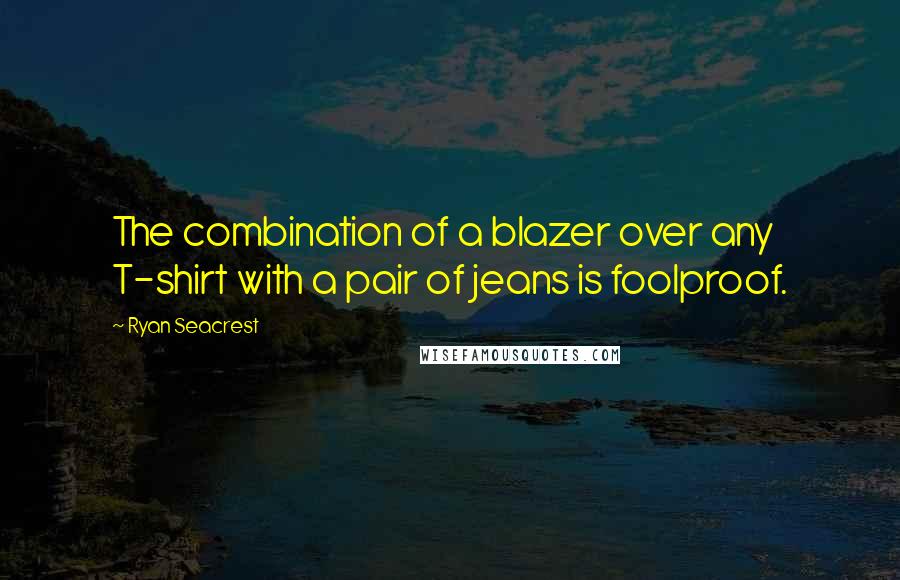Ryan Seacrest Quotes: The combination of a blazer over any T-shirt with a pair of jeans is foolproof.