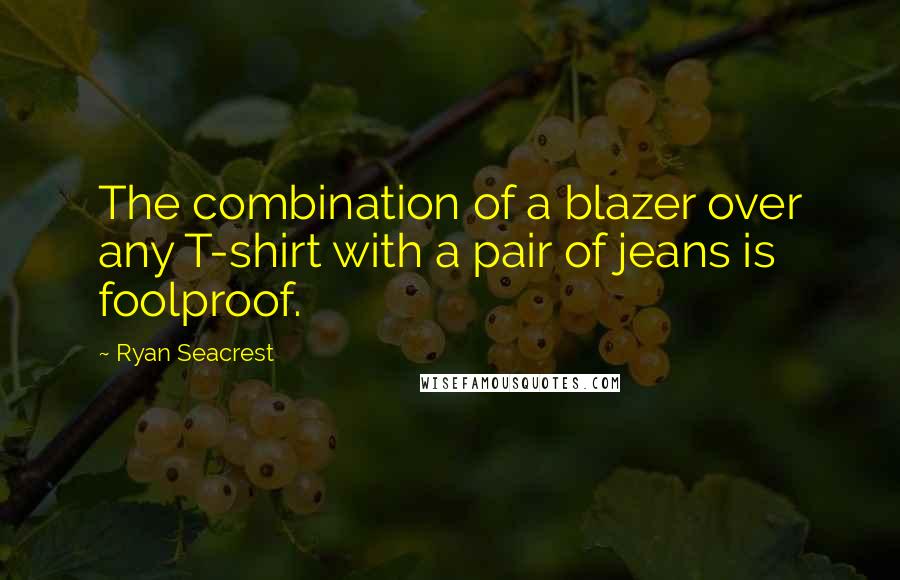 Ryan Seacrest Quotes: The combination of a blazer over any T-shirt with a pair of jeans is foolproof.