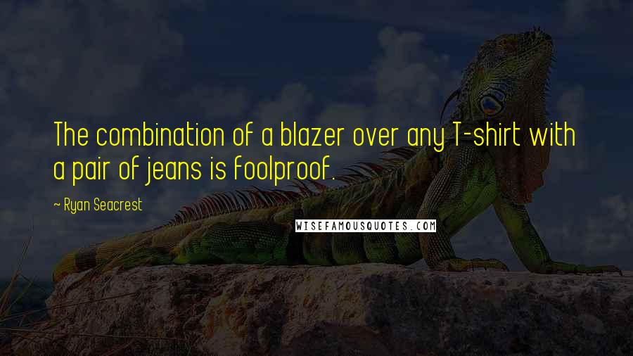 Ryan Seacrest Quotes: The combination of a blazer over any T-shirt with a pair of jeans is foolproof.
