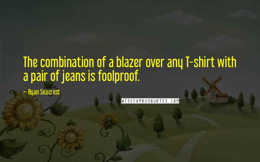 Ryan Seacrest Quotes: The combination of a blazer over any T-shirt with a pair of jeans is foolproof.