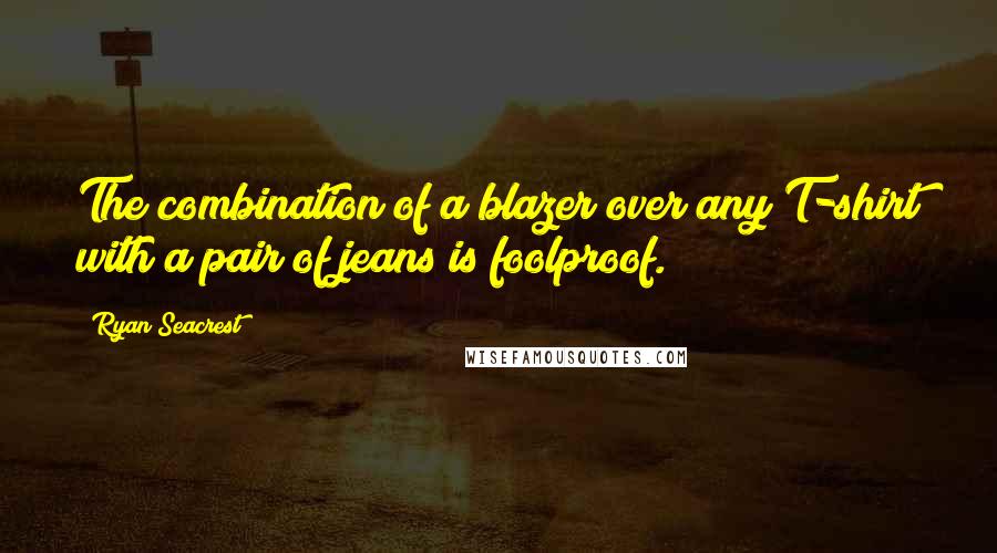 Ryan Seacrest Quotes: The combination of a blazer over any T-shirt with a pair of jeans is foolproof.