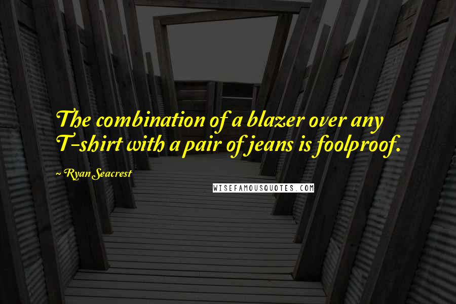 Ryan Seacrest Quotes: The combination of a blazer over any T-shirt with a pair of jeans is foolproof.