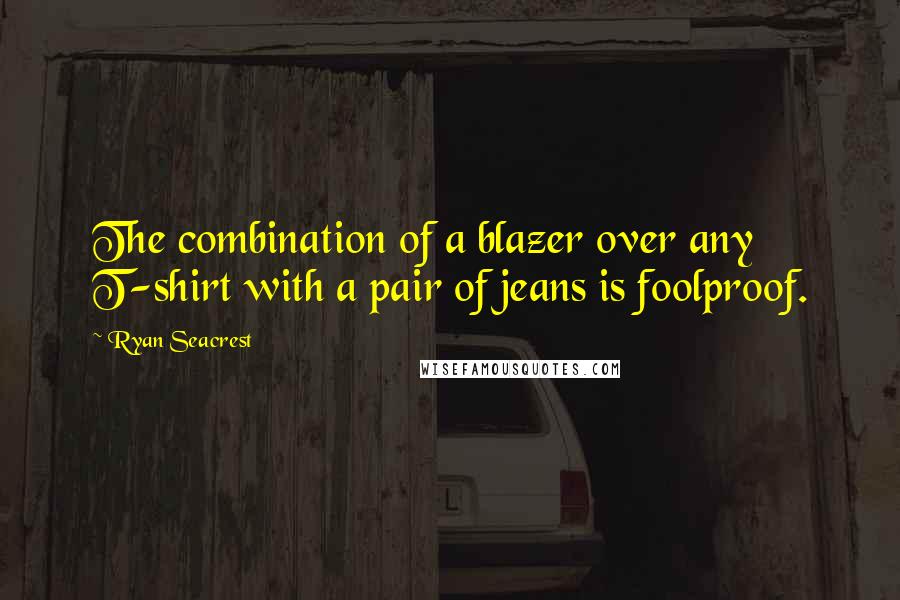 Ryan Seacrest Quotes: The combination of a blazer over any T-shirt with a pair of jeans is foolproof.