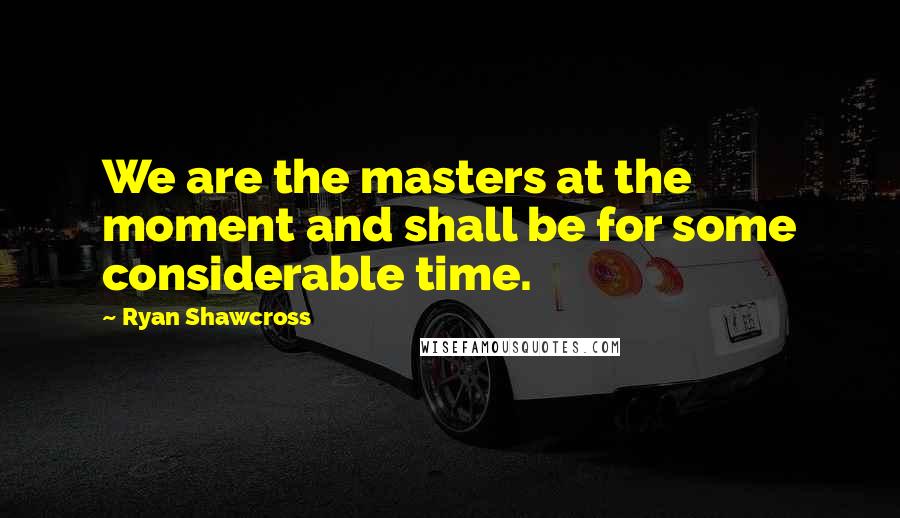 Ryan Shawcross Quotes: We are the masters at the moment and shall be for some considerable time.