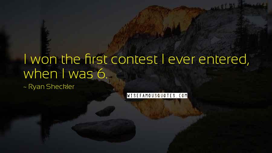 Ryan Sheckler Quotes: I won the first contest I ever entered, when I was 6.