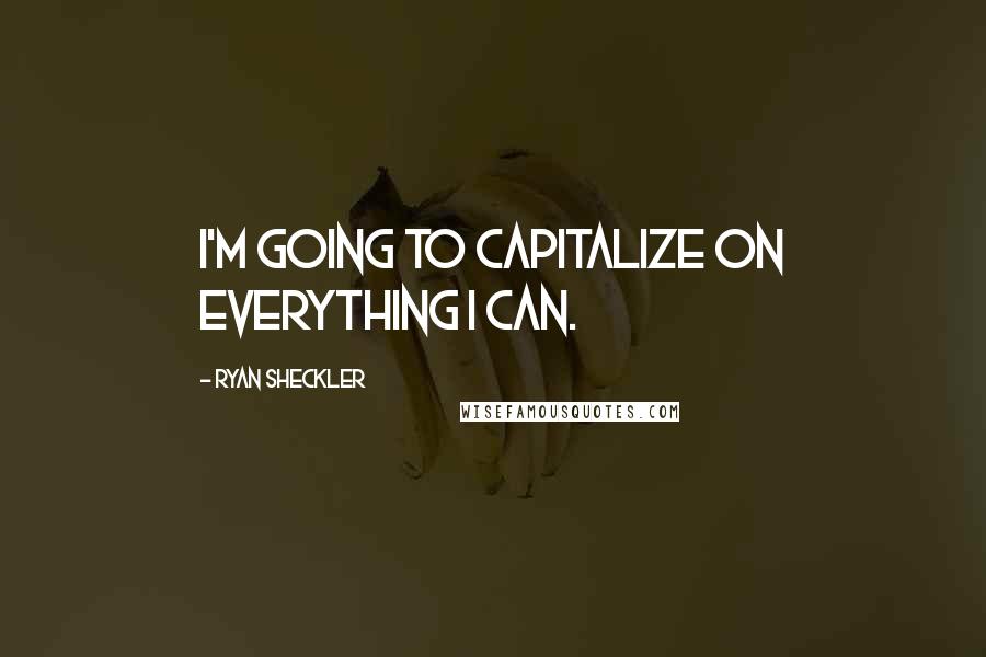 Ryan Sheckler Quotes: I'm going to capitalize on everything I can.