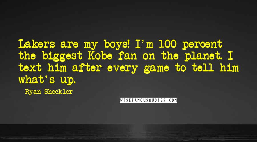 Ryan Sheckler Quotes: Lakers are my boys! I'm 100 percent the biggest Kobe fan on the planet. I text him after every game to tell him what's up.