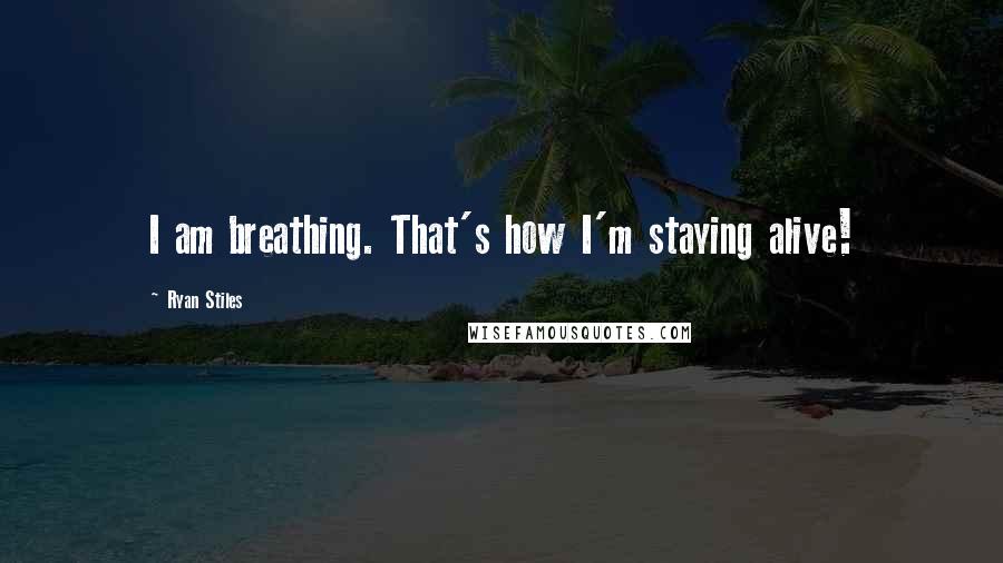 Ryan Stiles Quotes: I am breathing. That's how I'm staying alive!