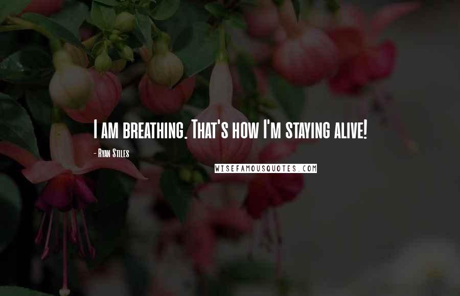 Ryan Stiles Quotes: I am breathing. That's how I'm staying alive!