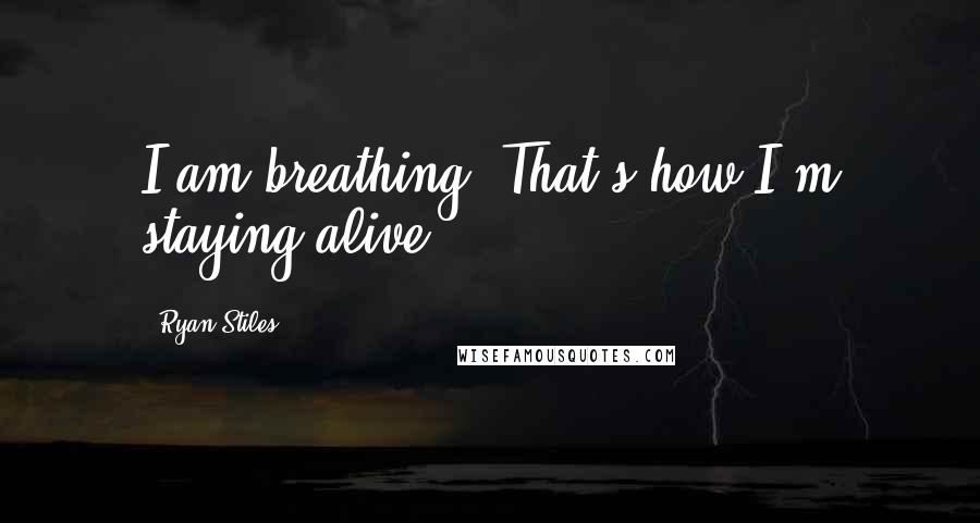 Ryan Stiles Quotes: I am breathing. That's how I'm staying alive!